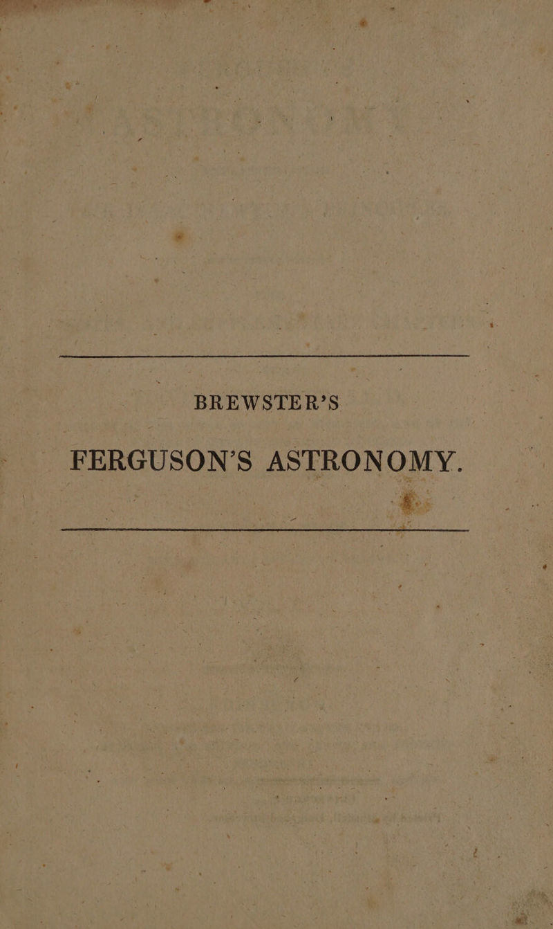 BREWSTER’S _ FERGUSON’S ASTRONOMY. Re , be &gt;