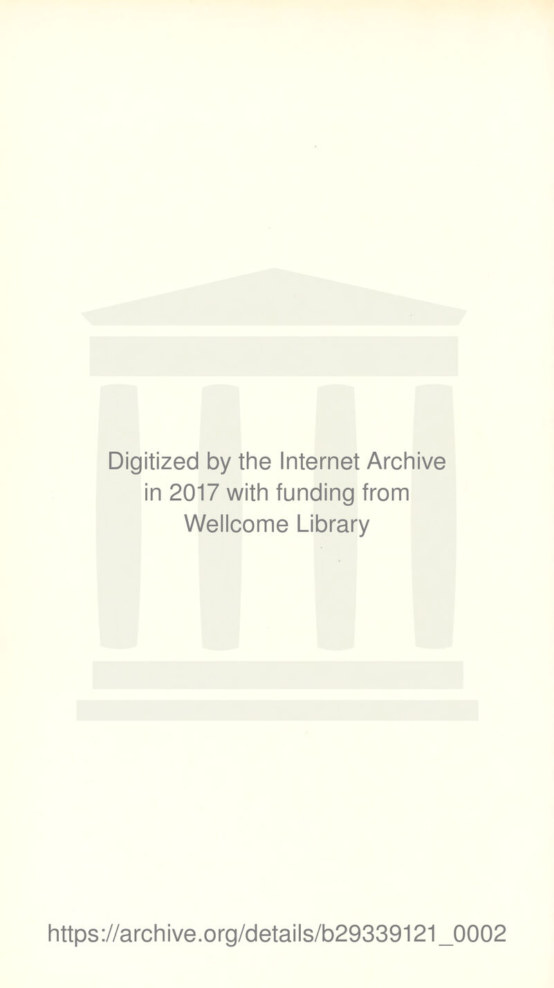 Digitized by the Internet Archive in 2017 with funding from Wellcome Library https://archive.org/details/b29339121_0002