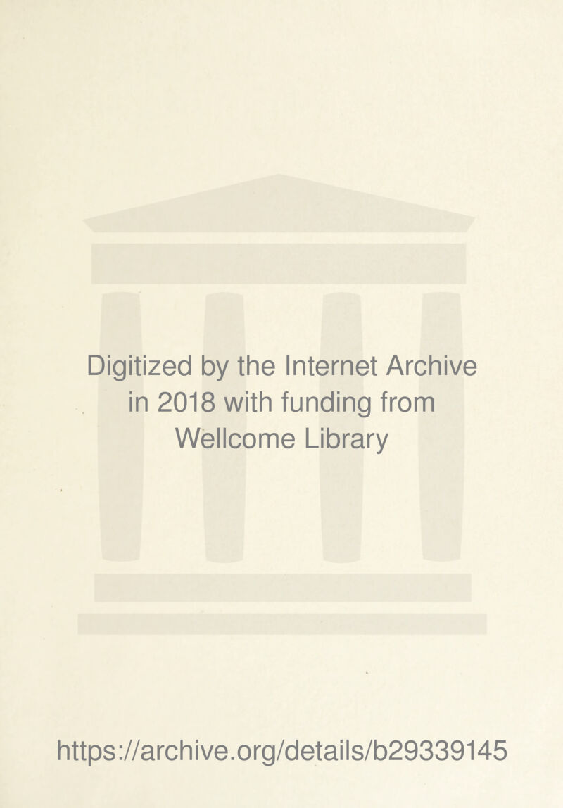 Digitized by the Internet Archive in 2018 with funding from Wellcome Library https ://arch i ve. org/detai Is/b29339145