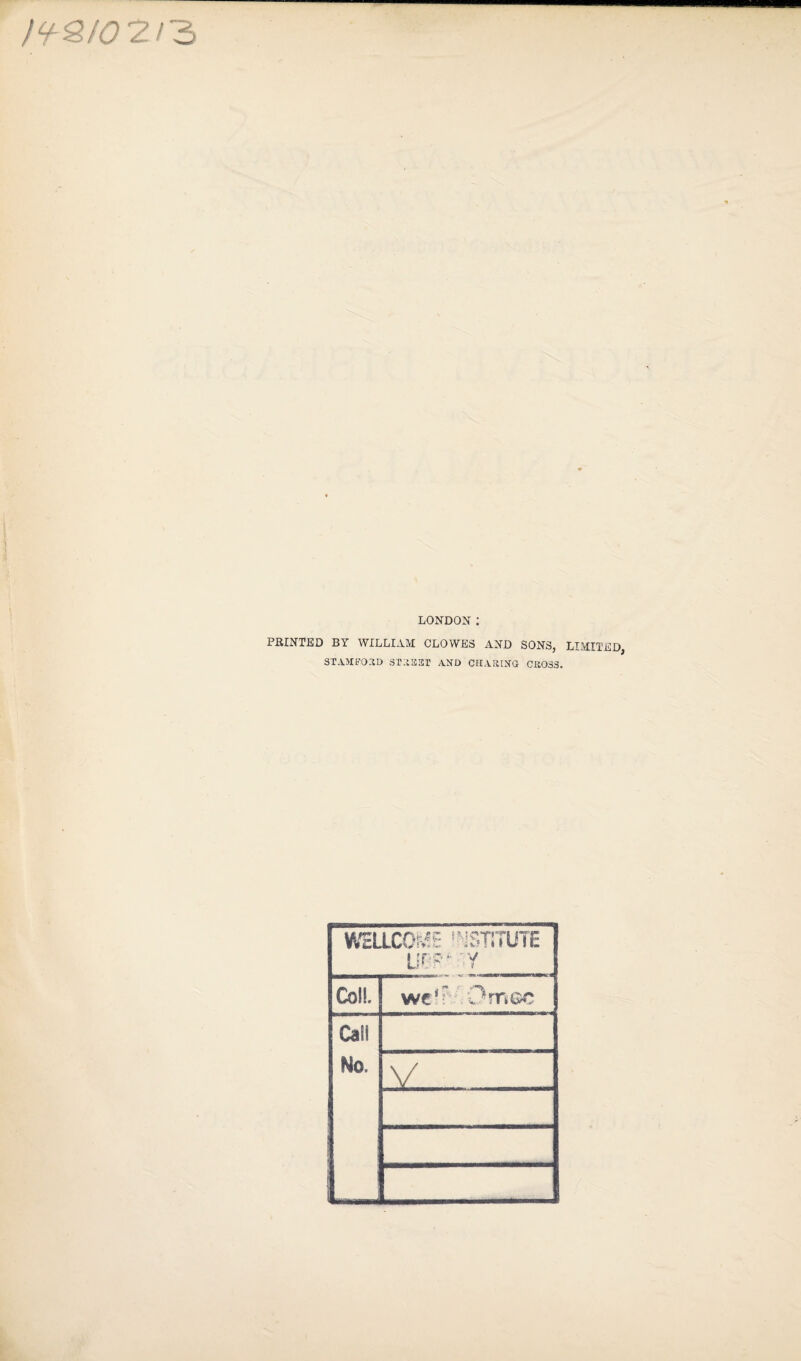 /^S/<?2/3 LONDON : PRINTED BY WILLIAM CLOWES AND SONS, LIMITED, STAMFORD STREET AND CHARING CROSS. WELLCOME INSTITUTE UBP‘ Y Coll. wclr;.OmGC Call Ho. V