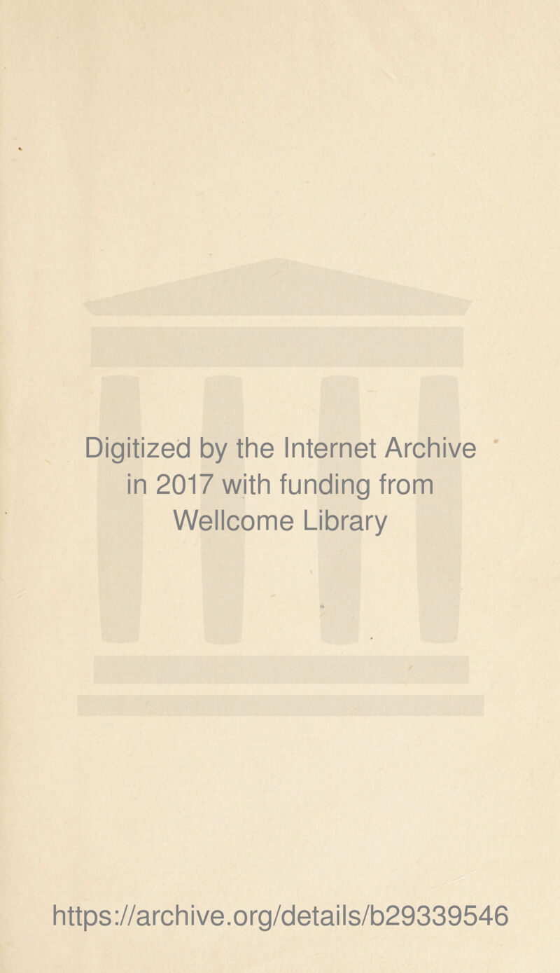 Digitized by the Internet Archive in 2017 with funding from Wellcome Library \ https://archive.org/details/b29339546