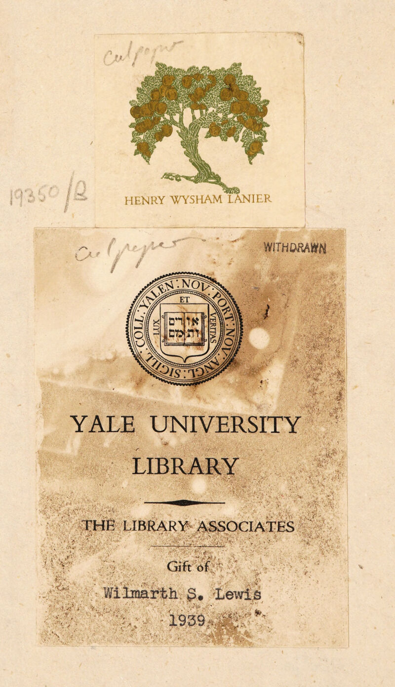 LS Wntmm jcVr&H- YALE UNIVERSITY V‘^V LIBRARY , - V . *■ V *v-. '• i i LIBRARY ASSOCIATES ’ ~ 1 i,r. \ Gift of |V'7 »c« ■- V 7 x Wilmarth. ;#,ewis “* ' 4. , - &■: >* .v V ■/’ * ‘ ■ /- » \ ***41