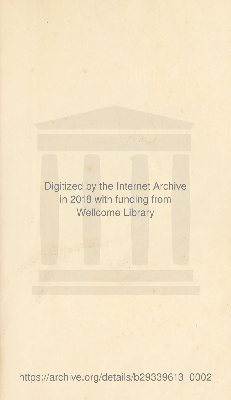 Digitized by the Internet Archive in 2018 with funding from Wellcome Library https://archive.org/details/b29339613_0002 ,