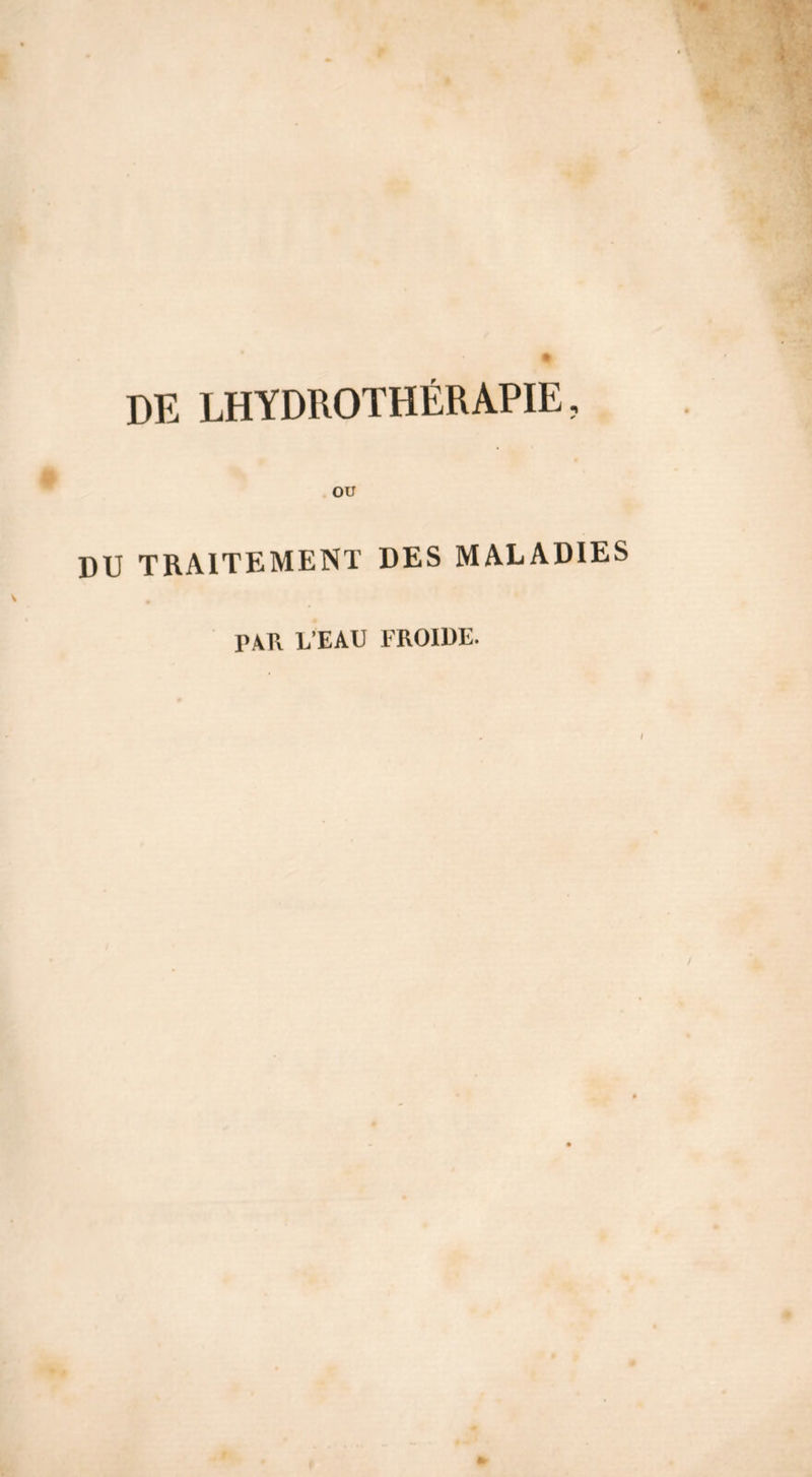 DE LHYDROTHÉRAPIE, ou DU TRAITEMENT DES MALADIES PAR L’EAU FROIDE.