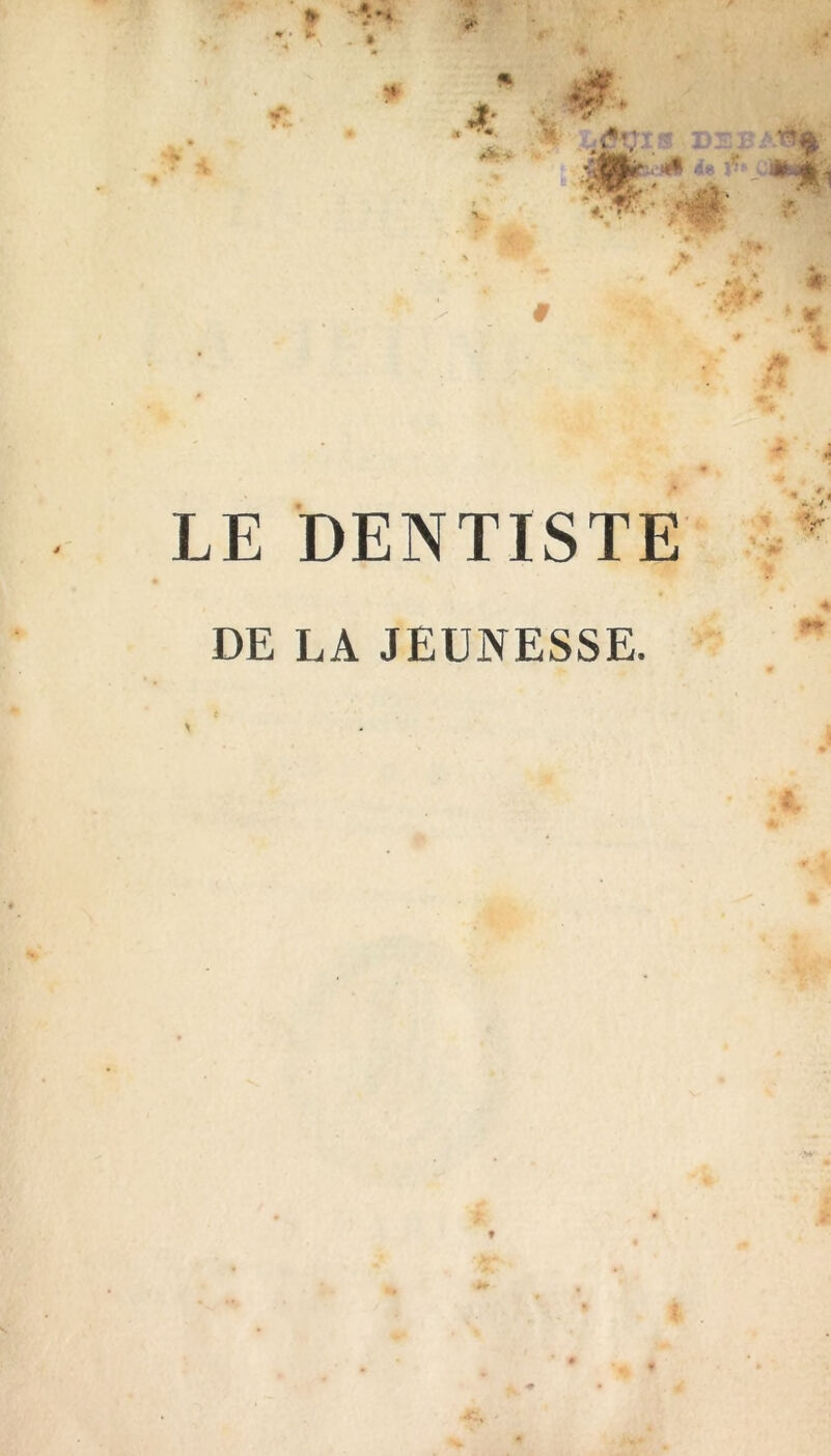 * * . » M «** TT Æ LE DENTISTE DE LA JEUNESSE. * t « **