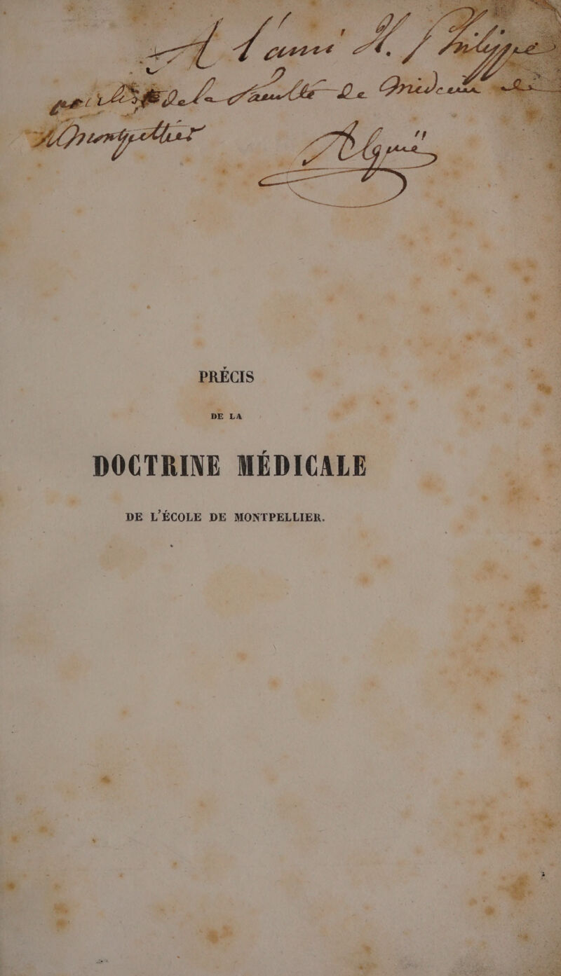 # ” “st K pri? Lex MT , ? ME PONT, Are Re a RE ES NS de L pd dE Es LES RTL MR LOS ON 5 ARE LÉ: 2 GIE PRÉCIS ” 4 &lt; ” . à DE LA ) À e DOCTRINE MÉDICALE DE L'ÉCOLE DE MONTPELLIER. É é,