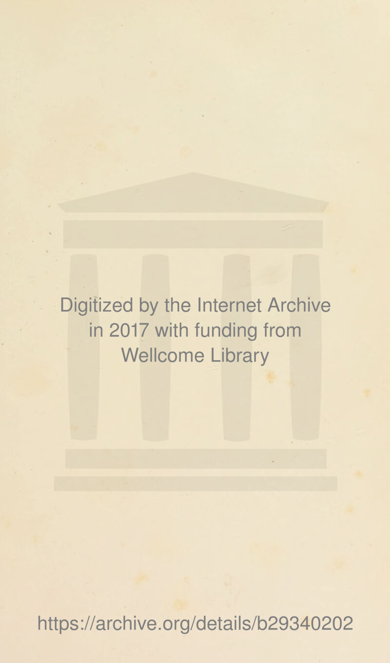 Digitized by the Internet Archive in 2017 with funding from Wellcome Library https ://arch i ve. org/detai Is/b29340202