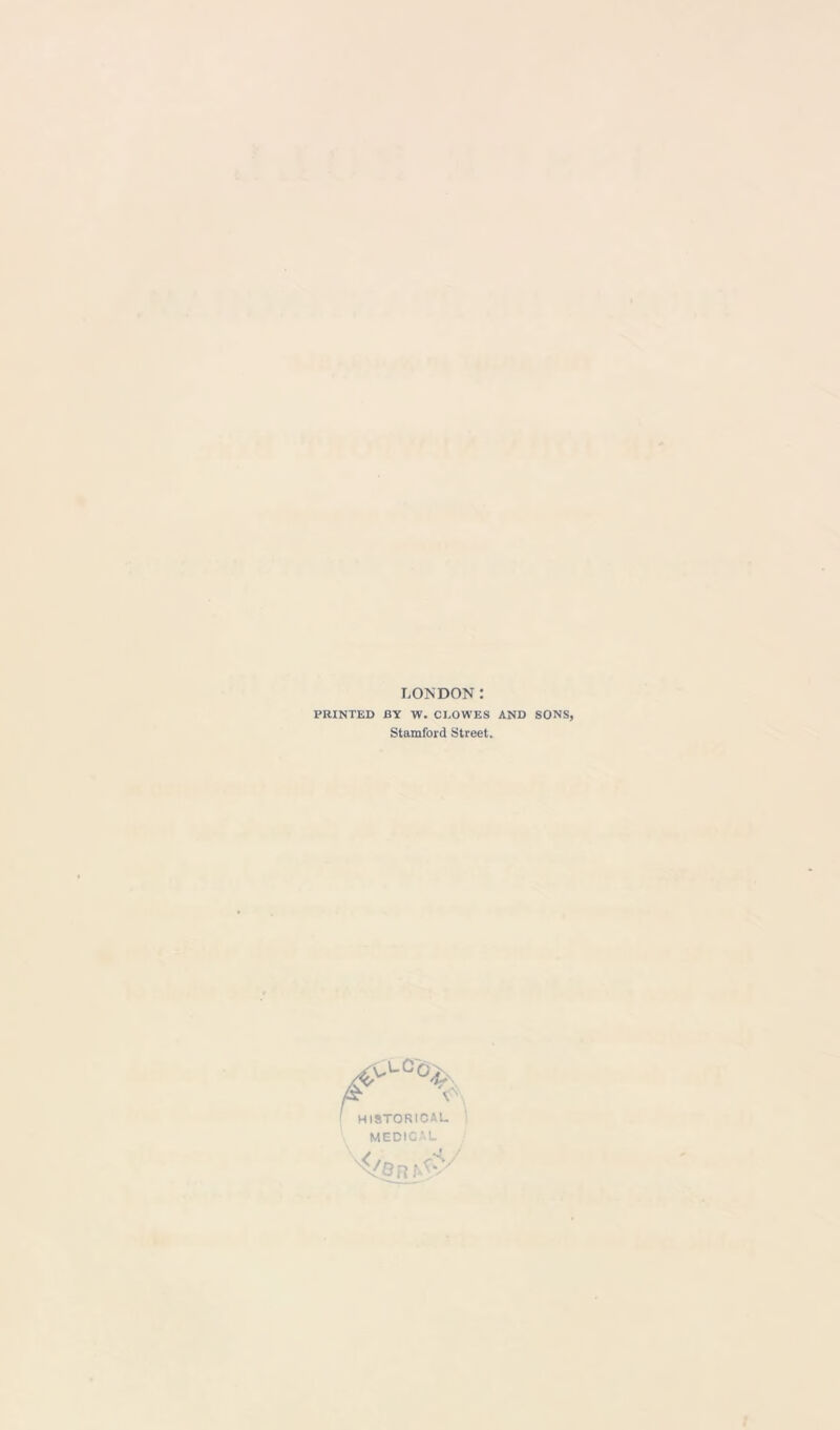 LONDON: PRINTED BY W. CEOWES AND SONS, Stamford Street. I HISTORICAL MEDICAL isiy