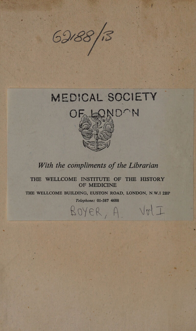 Se ER eS dE With the compliments of the Librarian THE WELLCOME INSTITUTE OF THE HISTORY OF MEDICINE THE WELLCOME BUILDING, EUSTON ROAD, LONDON, N.W.1 2BP Telephone: 01-387 4688 RTE O ANTUE