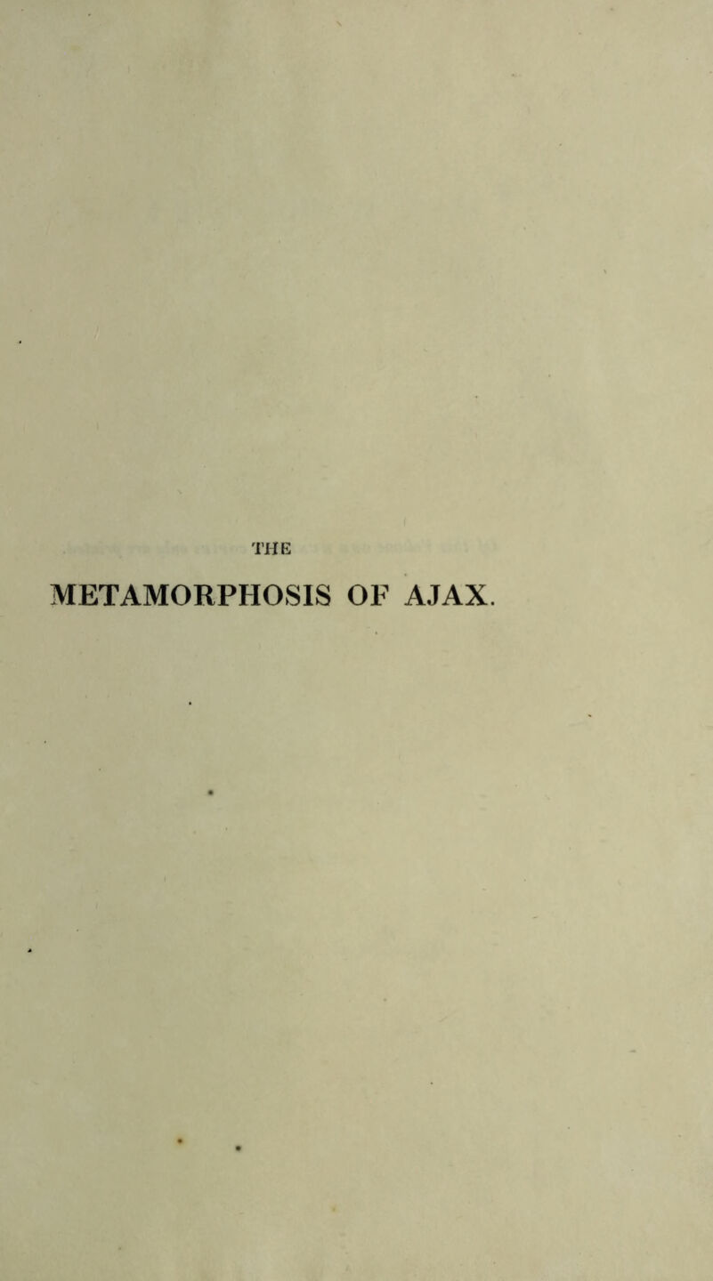 THE METAMORPHOSIS OF AJAX.