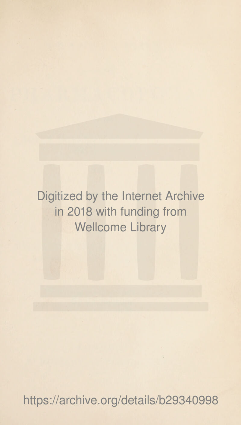 Digitized by the Internet Archive in 2018 with funding from Wellcome Library https ://arch i ve. o rg/d etai I s/b29340998