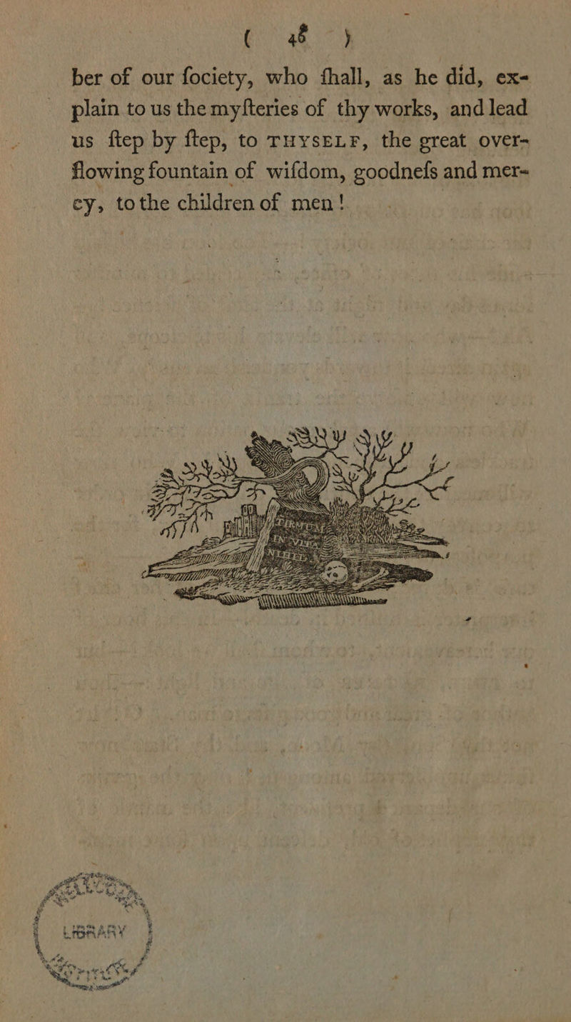 ¢ 48 *} ber of our fociety, who fhall, as he did, ex- plain to us the myfteries of thy works, and lead us ftep by ftep, to TuysELF, the great over- flowing fountain of wifdom, goodnefs and mer~ cy, tothe children of men! 