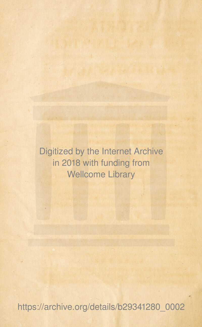 . ' Digitized by thè Internet Archive in 2018 with funding from Wellcome Library https://archive.org/details/b29341280_0002