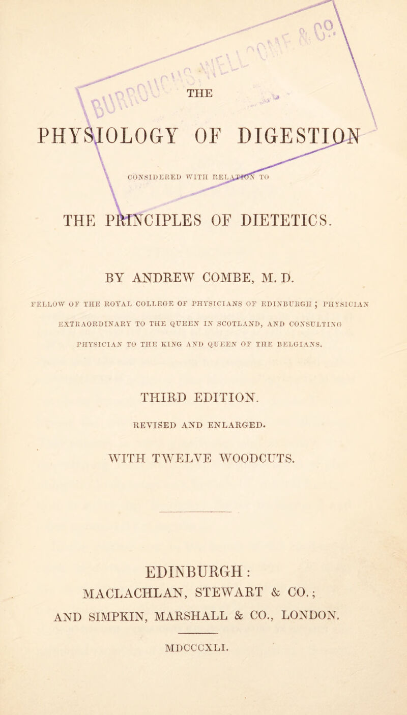 FELLOW OF THE ROYAL COLLEGE OF PHYSICIANS OF EDINBURGH PHYSICIAN EXTRAORDINARY TO THE QUEEN IN SCOTLAND, AND CONSULTING PHYSICIAN TO TnE KING AND QUEEN OF THE BELGIANS. THIRD EDITION. REVISED AND ENLARGED. WITH TWELVE WOODCUTS. EDINBURGH: MACLACHLAN, STEWART & CO.; AND SIMPKIN, MARSHALL & CO., LONDON. MDCCCXLI.