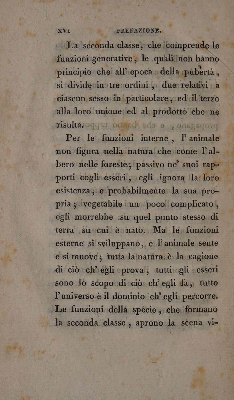 La sécònda ‘classe; che icomprende le si divide: sino tre ordini |» due: relativi. risulta. 0.0: Oumpir oc 9.4 008; * Per le fanzioni interne i Ea afinala pria 5 ‘vegetabile ‘un poco. complicato, egli morrebbe :su quel punto stesso di terra ,su:cui. è. nato... Ma! le. funzioni esterne sl SP uPPARO,, e l’animale sente e si MUOVE; tntia. la'natùra; è; la. cagione aa »