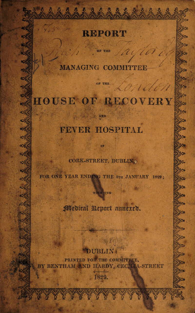 <&F THE MANAGING COMMITTEE AM;J> FEVER HOSPITAL CORK-STREET, DUBLIN, FOR ONE YEAR ENDING THE 1th JANUARY 1839 |T1| Xeprt «tpta®& | ^DUBLIN r'~ PRINTED FoUtHE COMMITTEE BY BENTHAM jtgND HARBY^AeO®^ street