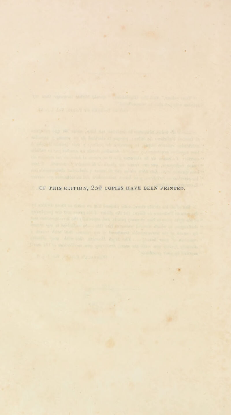 OF THIS EDITION, 250 COPIES HAVE BEEN PRINTED.