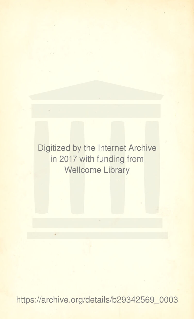 Digitized by the Internet Archive in 2017 with funding from Wellcome Library https://archive.org/details/b29342569_0003