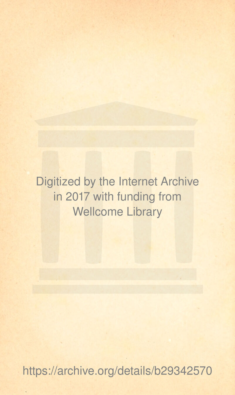 Digitized by thè Internet Archive in 2017 with funding from Wellcome Library https://archive.org/details/b29342570