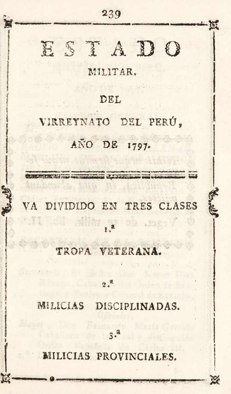 ESTADO MILITAR. DEL VIRREYNATO BEL PERÚ, AÑO DE 1797. VA DIVIDIDO EN TRES CLASES TROPA VETERANA..' 2.* ; MILICIAS DISCIPLINADAS. es «1 MILICIAS PROVINCIALES.