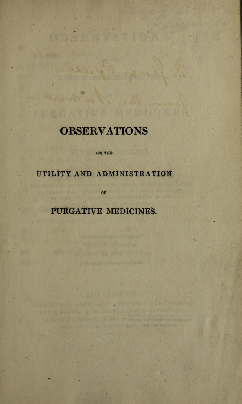 OBSERVATIONS ON THE UTILITY AND ADMINISTRATION PURGATIVE MEDICINES.