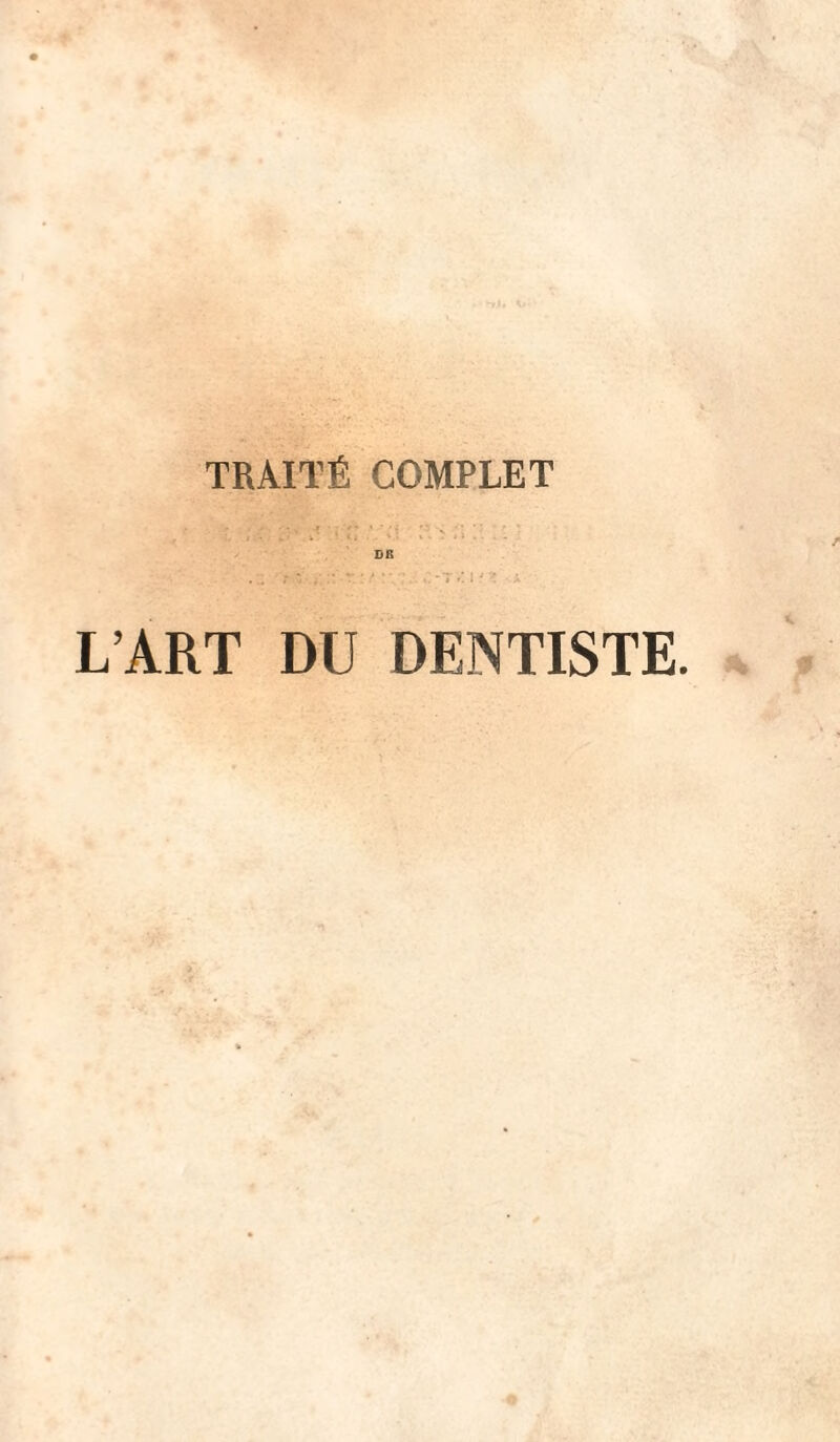 DE . r * . C-Tr! 11 * -x L’ART DU DENTISTE.