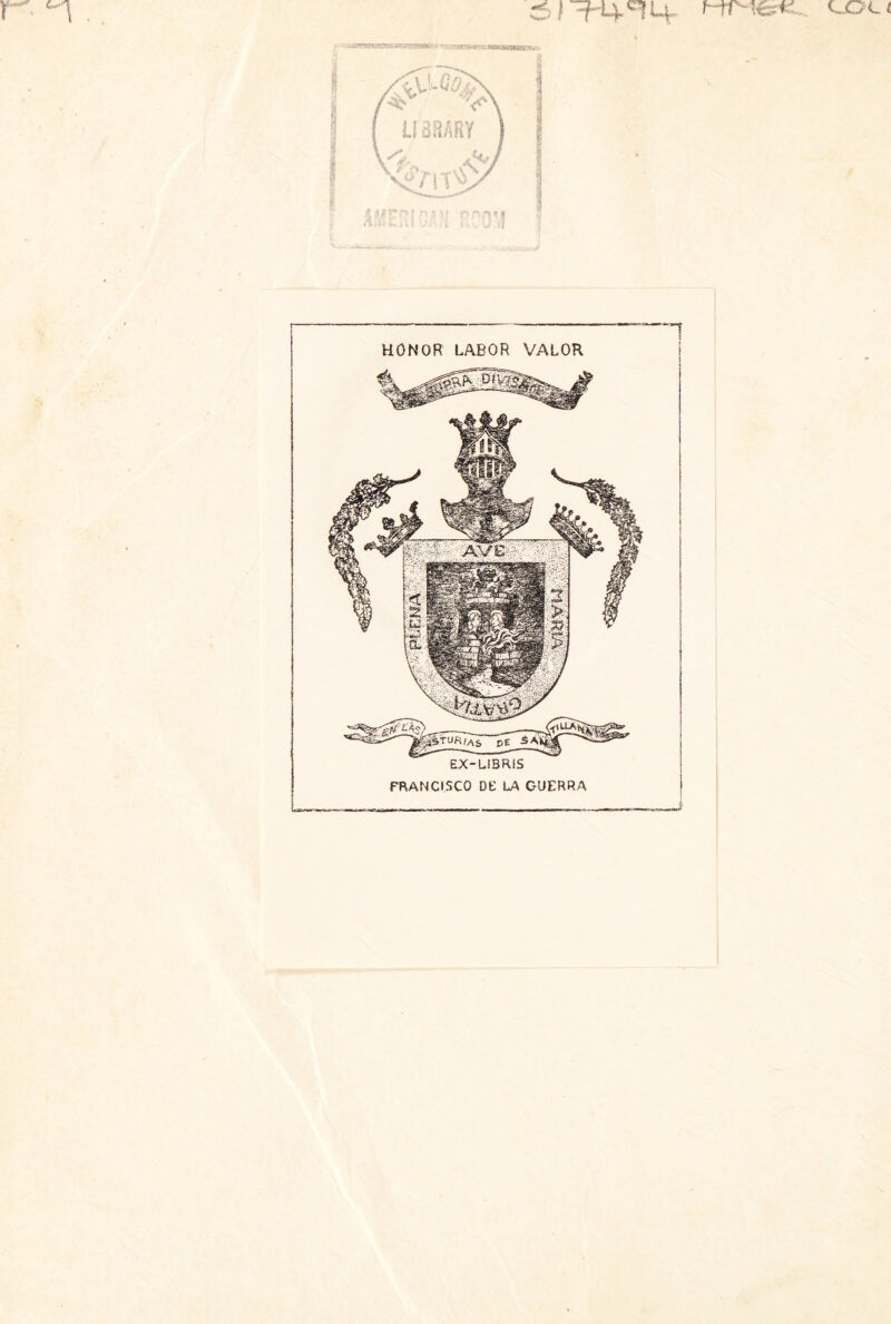 r h . ai i*4^4- cocí HONOR LABOR VALOR EX-LiBRIS FRANCISCO DE LA GUERRA