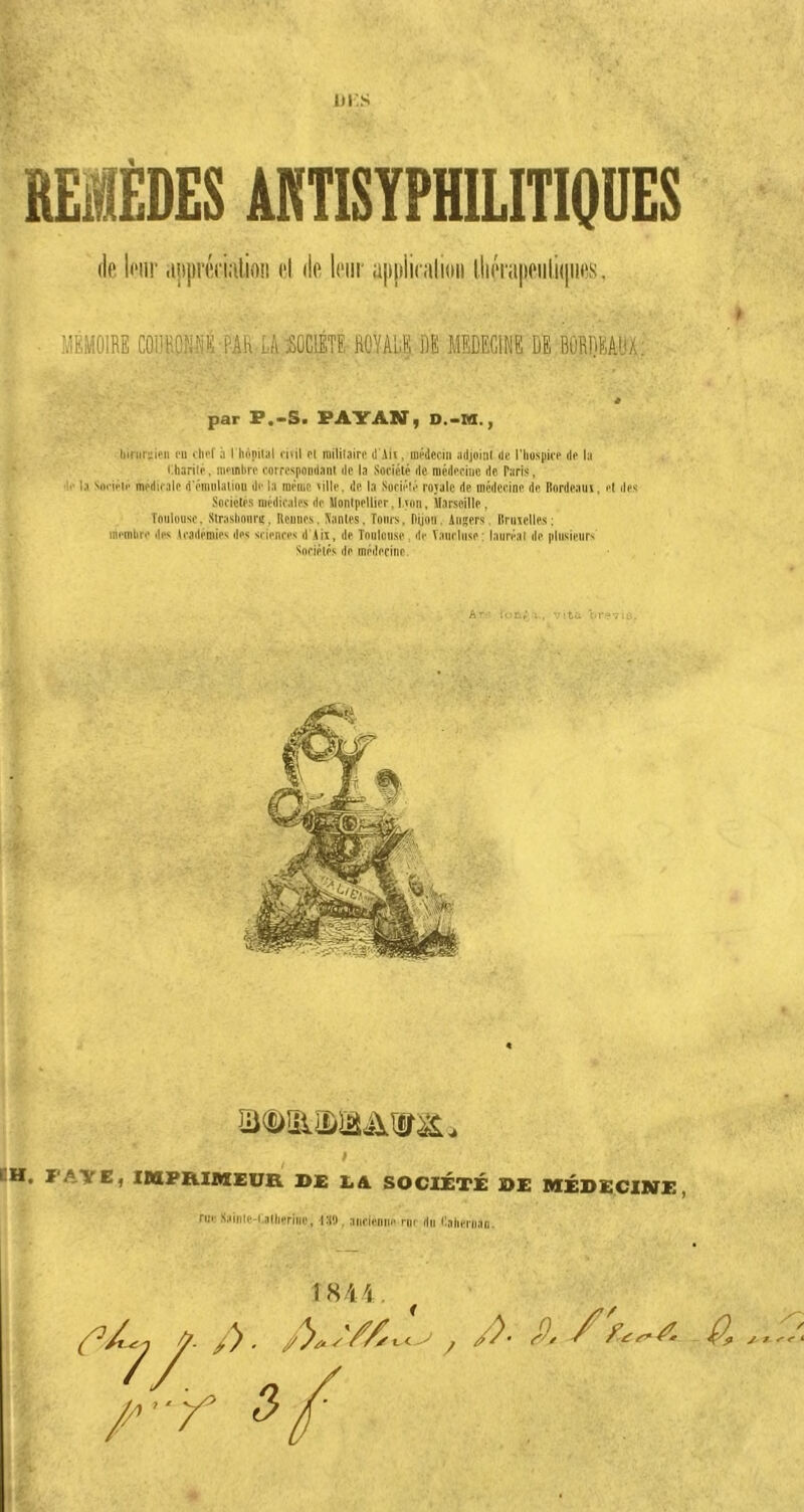 DI'.S R£i£D£S ÂKTISYPHILITIQU£S (le li'ii!' .ipprécialioii cl de leur apiiiicalioii l,liéra|ieiili(iiies. MÉMOIRE COilROÎiüE-PAR L/l SOCIÉTÉ ROYALE DE MEDECINE DE BORDEAUX; é par D.-M., Inriiruieii eu ilief à i hnpUul eiul o( luiiilaire d'Ait. médooia adjoint de riio.spice de la »:hariip. membre correspondant de la .Société de médecme de Paris, la srti'iéic medicale d'émulaliou de la inèiuc rille. de la Société royale de médecine de Rordeaui, et des Sociétés médicales de Slonlpellier, l.yoïi, Marseille. roulousc. Slraslionriî. Ileunes, Xanles. Tours, Pijoii, Auser'? llrnxelles; membre des Wademie^ des sciences d Aii, de Toulouse, de Vaucluse: lauréat de plusieurs Sociétés de médecine : tii V-l' .'7 il». « EH. FAITE, IMPRIMEUR RE EA SOCIÉTÉ RE MÉRECIME, rue S.nriie't.allierjtie, dHb, aticieniu* riu du t!alierii.iG.