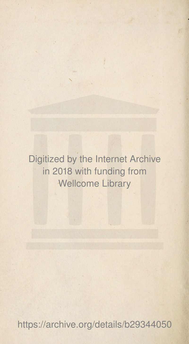 \ ■/ Digitized by the Internet Archive in 2018 with funding from Wellcome Library https ://arch i ve. org/detai Is/b29344050