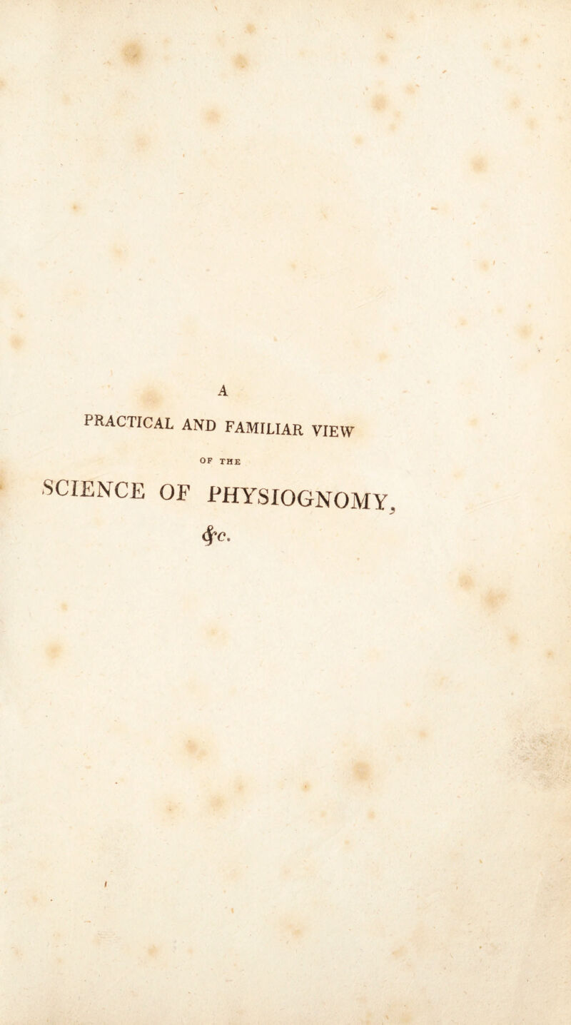 PRACTICAL AND FAMILIAR VIEW OF THE SCIENCE OF PHYSIOGNOMY,