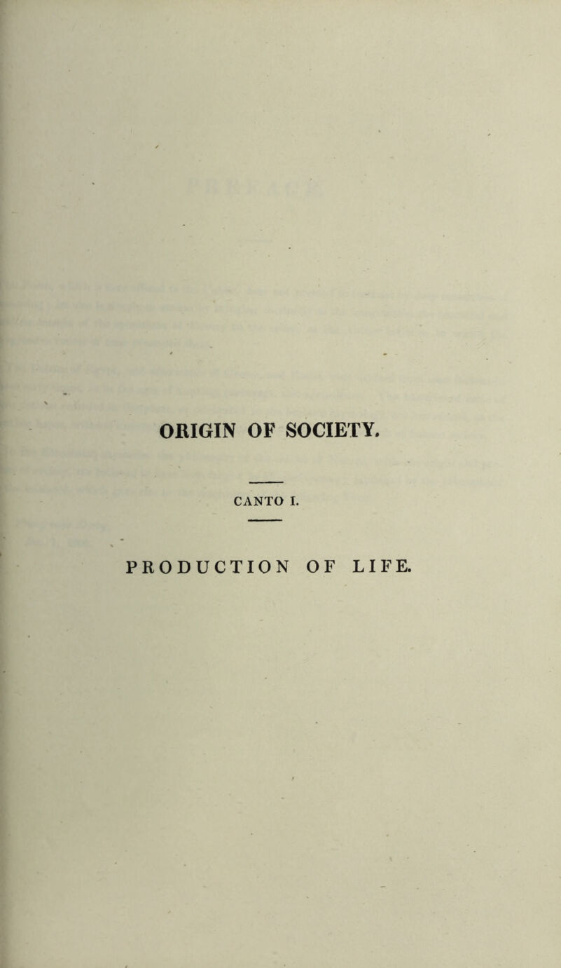 ORIGIN OF SOCIETY, CANTO I. PRODUCTION OF LIFE.