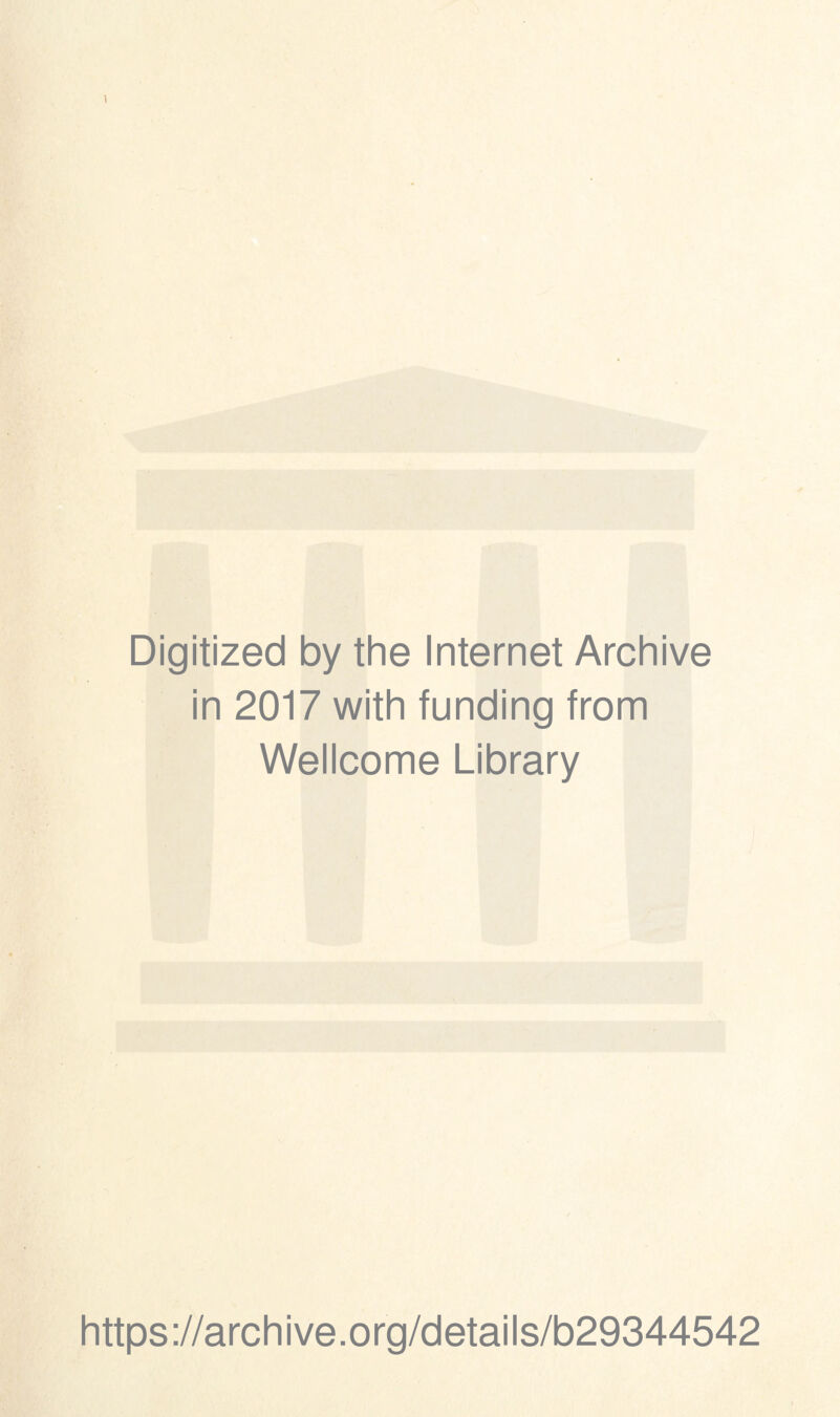 Digitized by the Internet Archive in 2017 with funding from Wellcome Library https ://arch i ve. org/detai Is/b29344542