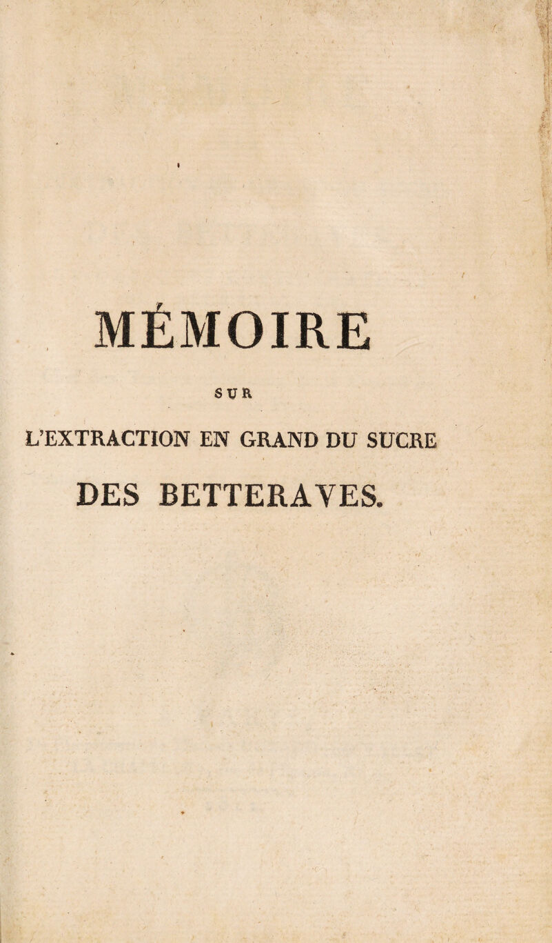 MÉMOIRE L'EXTRACTION EN GRAND DU SUCRE DES BETTERAVES. . . . * * 'i /•