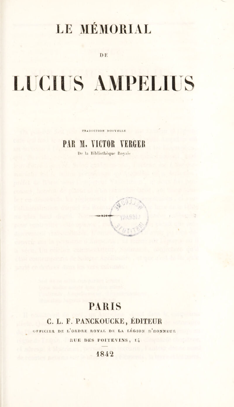 w DK TR A D U CTION NOUVELLE PAR M. VICTOR VERGER D<' In Bit)liotli<':quc Rnynlc PARIS C. L. F. PANCKOUCKE, ÉDITE UE oFPiciEa DE l’ordre royal de la légion^ n’noNNEur,