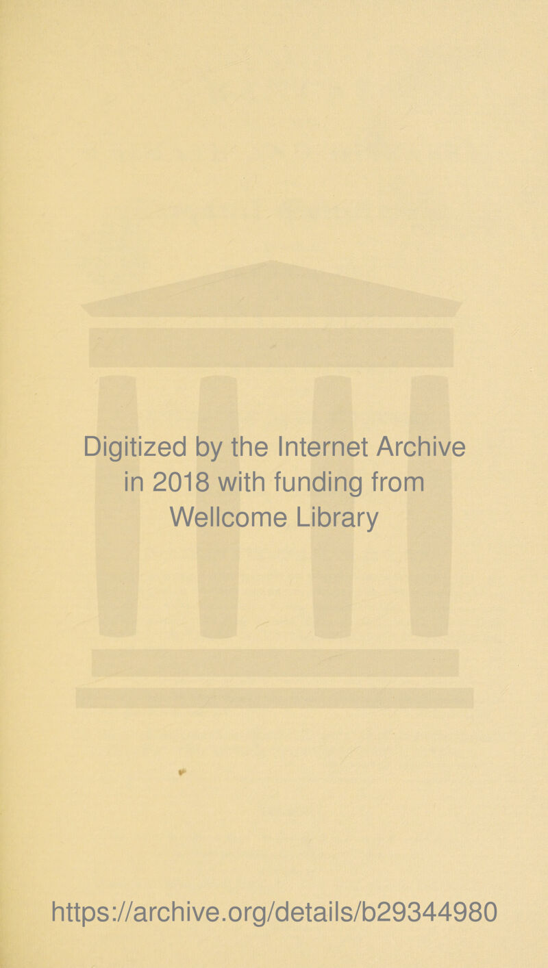 Digitized by the Internet Archive in 2018 with funding from Wellcome Library * https://archive.org/details/b29344980