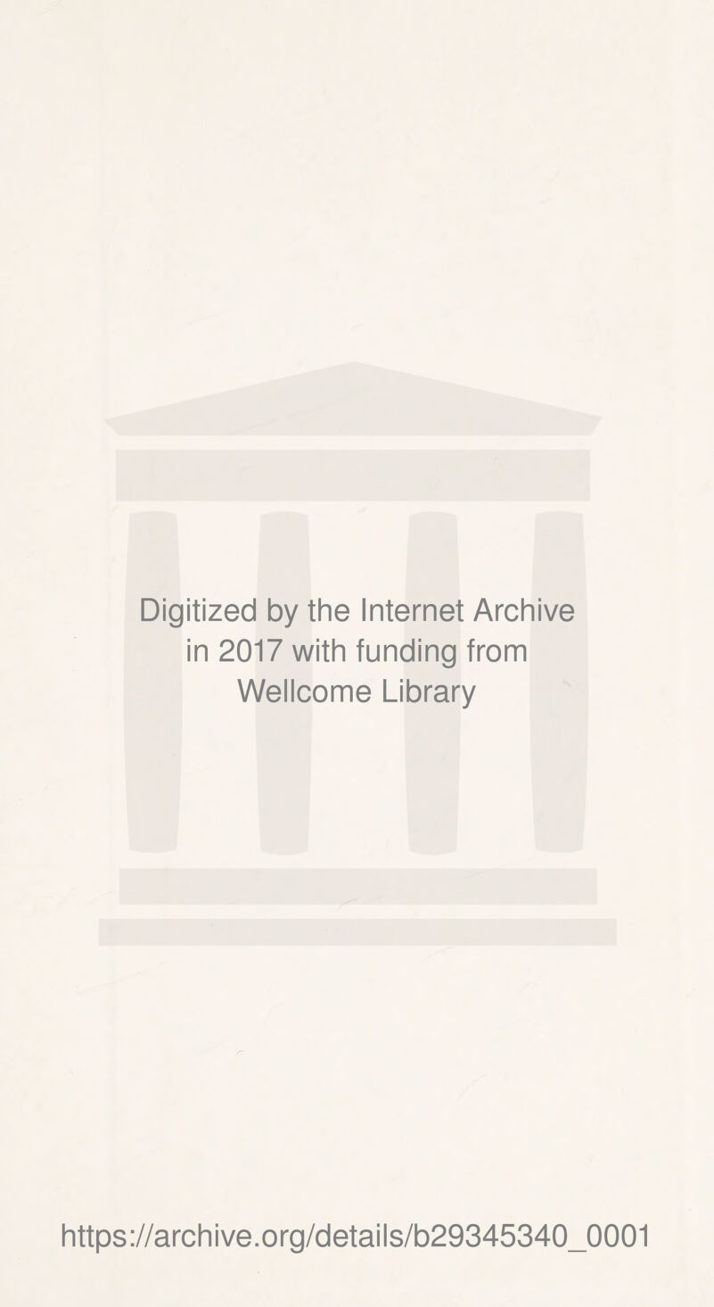 Digitized by the Internet Archive in 2017 with funding from Wellcome Library https://archive.org/details/b29345340_0001