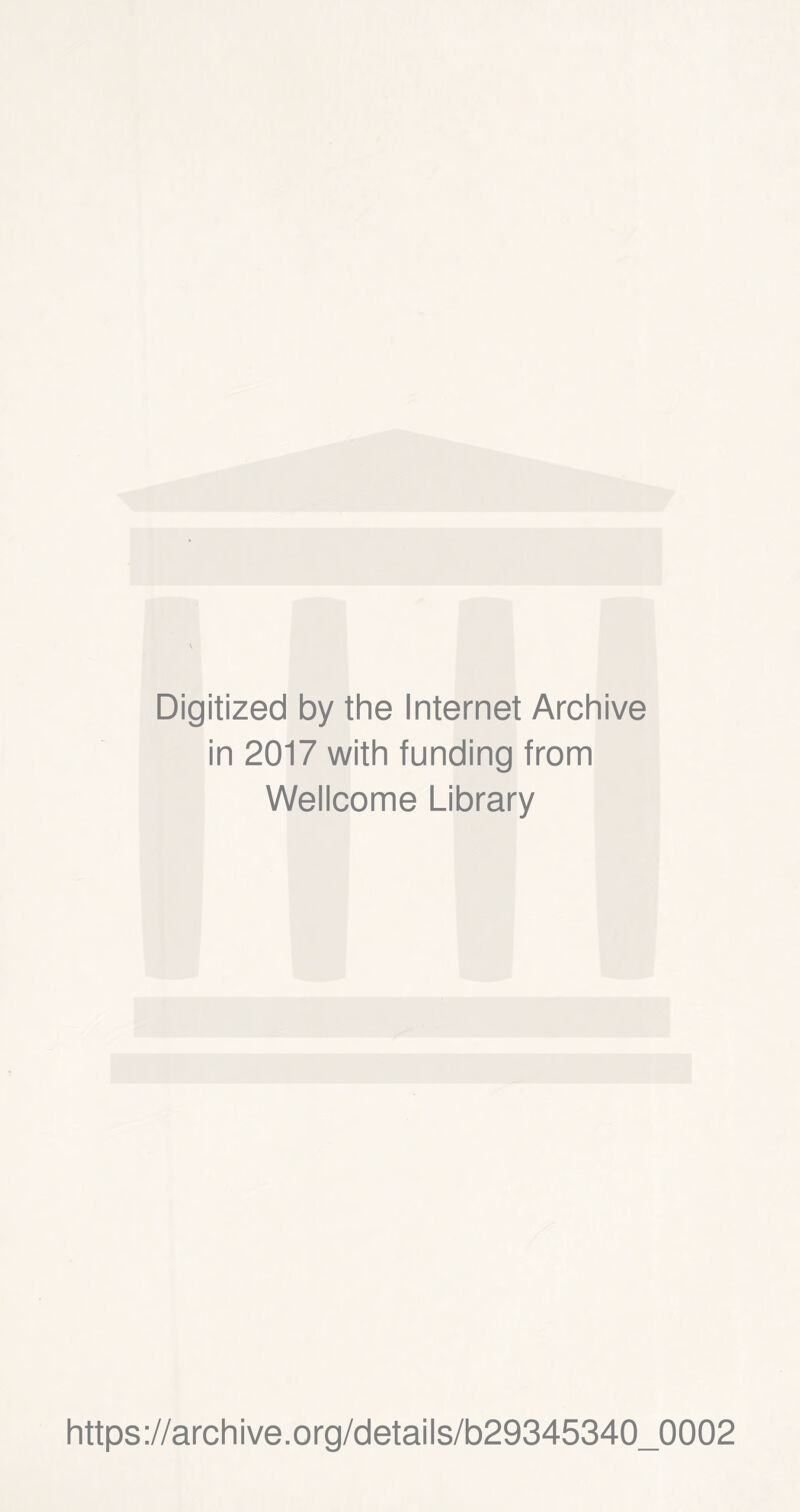 Digitized by the Internet Archive in 2017 with funding from Wellcome Library https://archive.org/details/b29345340_0002