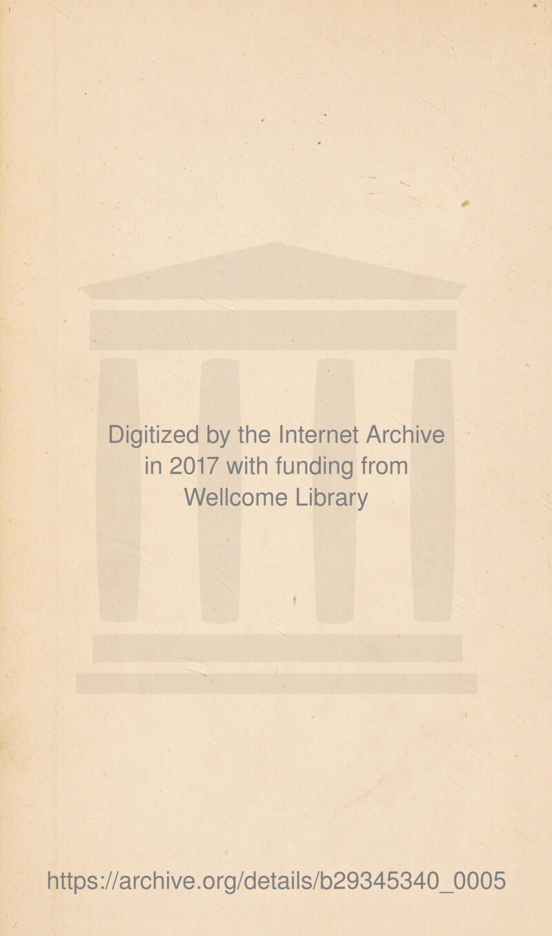 Digitized by the Internet Archive in 2017 with funding from Wellcome Library >- l * 1 https://archive.org/details/b29345340_0005