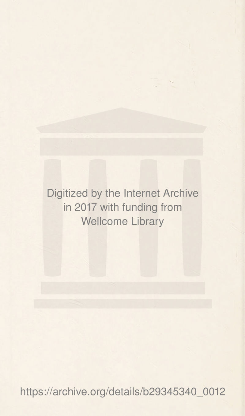 Digitized by the Internet Archive in 2017 with funding from Wellcome Library https://archive.org/details/b29345340_0012