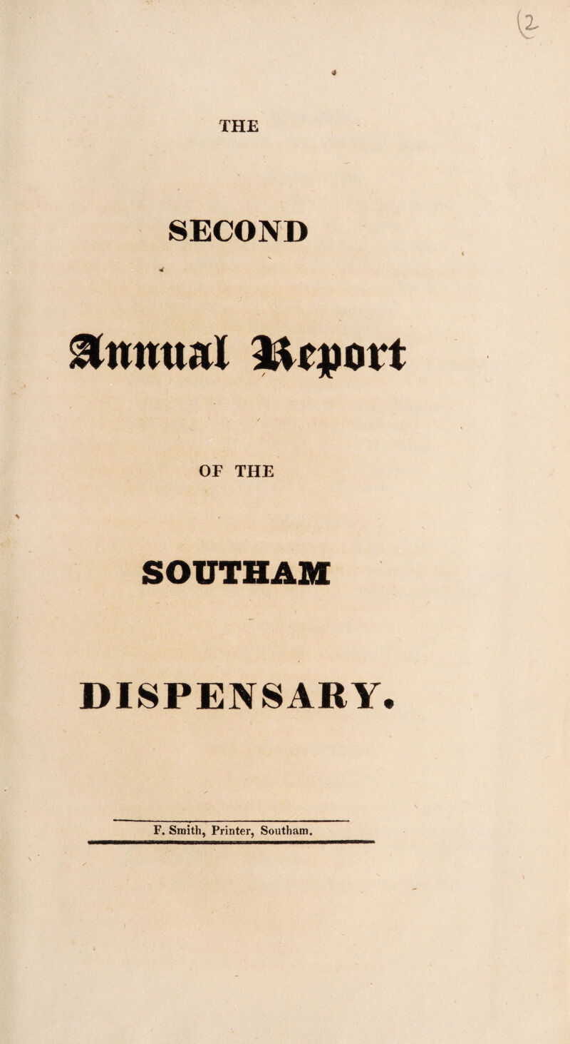THE SECOND Annual OF THE SOUTHAM DISPENSARY, F. Smith, Printer, Southam.