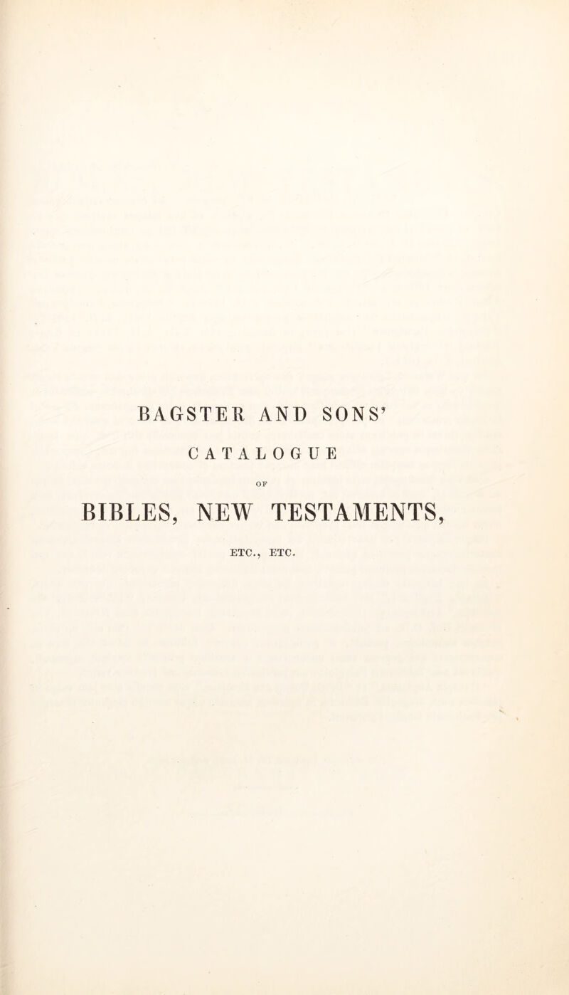 BAGSTER AND SONS’ CATALOGUE OF BIBLES, NEW TESTAMENTS, ETC., ETC.