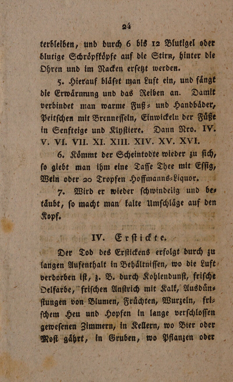 — terblelben, und durch 6 bis 12 Blutigel oder blutige Schroͤpfkoͤpfe auf die Stirn, hinter die Ohren und im Nacken erſetzt werden. 5. Hierauf blaͤſet man Luft ein, und i die Erwaͤrmung und das Reiben an. Damit verbindet man warme Fuß⸗ und Handbäder, Peitſchen mit Brenneffeln, Einwickeln der Süße in Senfteige und Klyſtiere. Dann Nro. m V. VI. VII. XI. XIII. XIV. XV. XII. 6. Koͤmmt der Scheintodte wieder 0 15 ſo giebt man ihm eine Taſſe Thee mit Eſſig, | ein oder 20 Tropfen Hoffmanns⸗Liquor. 00 7. Wird er wieder ſchwindelig und be⸗ hi taͤubt, fo macht man kalte‘ umſchläge auf den Kopf RE RN, A. ie IV: € fie fi ea, . e Der Tod des Erſtickens erfolgt durch 15 verdarben 1 % B. ER Koplendunfl, We 4 ungen von Winne Früchten, Wurzeln, ehe | ſchem Heu und Hopfen in lange verſchloſſen geweſenen Zimmern, in Kellern, wo Bier oder Kot gaͤhrt, in Gruben, wo Wei oder