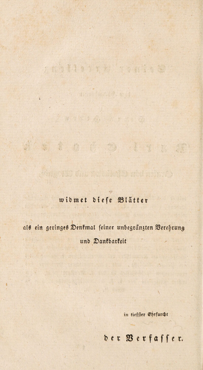 ( > ) wibmct tiefe lölattee al^ ein setingeS ^enfmal feiner itnbeäranjten SJere][)run0 unb ^anfbarfeit i« (ifftrer ^Itrfurctf r bet SJcrfaffer. I