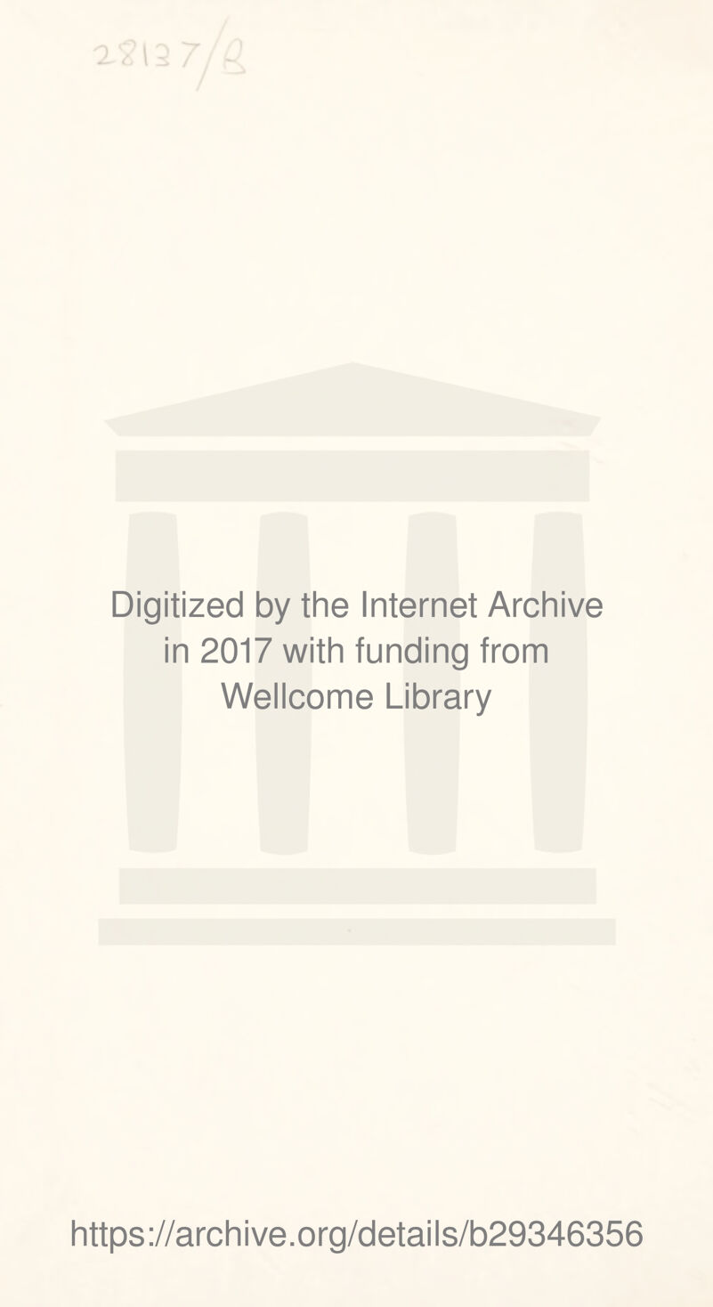 Digitized by the Internet Archive in 2017 with funding from Wellcome Library https ://arch i ve. org/detai Is/b29346356