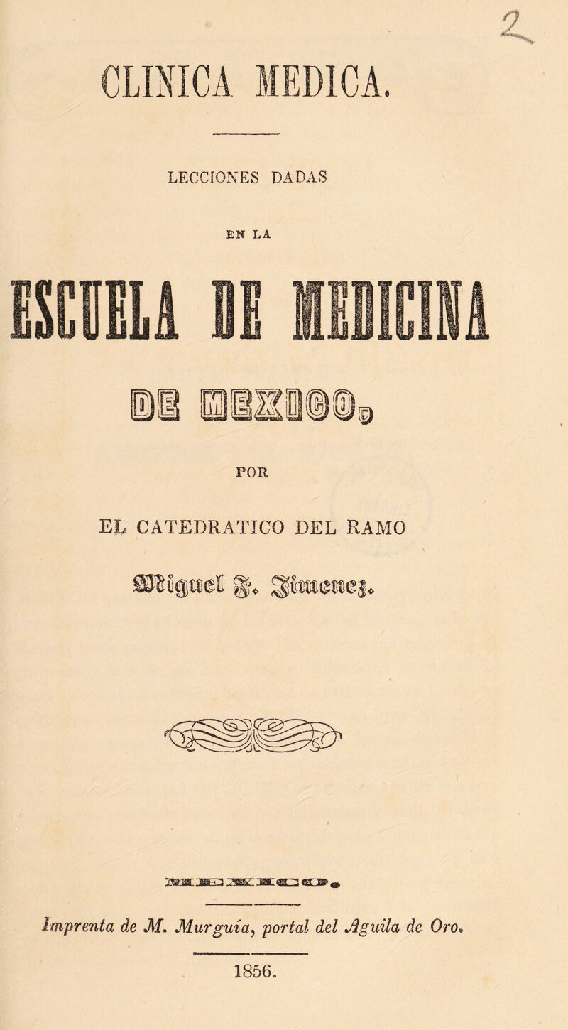 LECCIONES DADAS EN LA POR EL CATEDRATICO DEL RAMO Imprenta de M. Murguia, portal del águila de Oro, 1856.