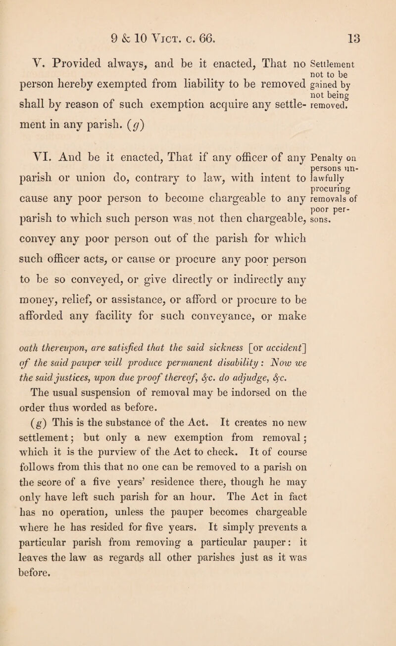 of such woman and such other evidence as she hath produced, and having also heard all the evidence tendered by {a} the said a the evidence of the said a &e motller °* said child, having been corroborated in some “ateVial particular by other testimony to our satisfaction, do nereby adjudge the said to be the putative father of^the said bastard child; and, having regard to all the circumstances of this case, we do now hereby order, that the said do Pay unto tbe said .. the mother of the said bastard child, so long as she shall live and shall be of sound mind, and shall not be m any gaol or prison, or under sentence of transportation, or to the person who may be appointed to have the custody of such child under the provisions of the said statute, the sum of ( ) F per week for the first six weeks from the birth of the said child, and from the expiration of such six weeks the sum of (c) . per week until the said child shall attain the age of thirteen years, or shall die, or the said shall marry : and we do hereby further order the said to pay to the said the sum bem0 the costs incurred in obtaining this order, (d) . Given under our hands and seals at the session aforesaid. No. 8. Form of Order when Application was made bp a W oman after Birth. ^ At a petty session of her Majesty’s justices of to wit. 5 the peace for the county (e) of holden in and for the if) dk °* in the said (e) county, at °P ^ \e . , in the year of our Lord one thousand eight hundred and forty before us ter Majesty’s justices of the peace for the said (e) county. (a) Should the defendant appear by attorney or counsel it will be then only necessary to erase the word “ by and ad on behalf of ” ; but should he not appear himself, or by attorney or counsel, then erase the words in italics. (b) Not to exceed five shillings. If the justices decline to allow the payment, from the birth, of any sum, erase the words in italics and before the word “ until” insert the time from whicn payment is to be made, according to their judgment. (c) Not to exceed two shillings and sixpence. (d) If the justices should decide upon allowing such expenses, insert here, “ and the sum of ten shillings for the midwife.”