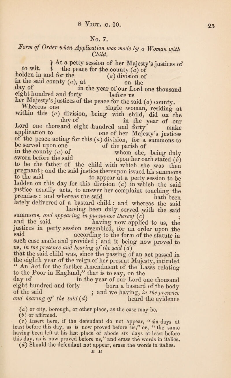 proceedings thereon, then the same shall be of no effect, otherwise to remain in full force. Taken and acknowledged the day of in the year of our Lord one thousand eight hun¬ dred and forty at in the county (a) of before me the undersigned, one of her Majesty’s justices of the peace in and for the said county (a) of No. 14. Warrant of Commitment. } To the constable of in the to wit. } county (a) of . and to the keeper of the (6) common gaol at in the county of . Whereas information and complaint were, on the day of in the year of our Lord one thousand eight hundred and forty made upon oath (c) before one of her Majesty’s justices of the peace for the said county (a), by of the parish of in the county (a) of . single woman, that by an order made under the authority of the statute passed in the eighth year of the reign of her present Majesty, intituled “ An Act for the further Amendment of the Laws relating to the Poor in England,” at the petty session holden in and for the division (a) of in the county of on the day of in the year of our Lord one thousand eight hundred and forty by her Majesty’s justices of the peace for the said county (a) acting in and for the said di¬ vision (a) then and there assembled, . of in the county (a) of was adjudged to be the putative father of a bastard child then lately born of her body : and that in and by the said order it was ordered that the said should pay to her the said so long as she should live and should be of sound mind, and should not be in any gaol or prison, or under sentence of transportation, or to such person as might be appointed to have the custody of such bastard child, under the provisions of the said statute, the sum of per week for the first six weeks from the birth of the said child, and from the expiration of such six weeks the sum 0f ’ per week until such child should attain the age of thirteen years, or should die, or that (а) or city, borough, or other place. (б) or house of correction. (c) or affirmation.