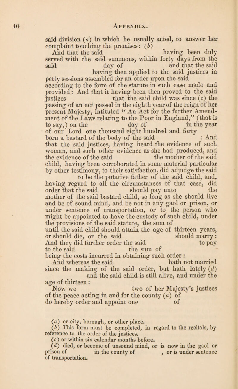 APPENDIX. A. 8 & 9 Vict. Cap. CXYII. An Act to amend the Laws relating to the Removal of poor Persons born in Scotland, Ireland, the Islands of Man, Scilly, Jersey, or Guernsey, and chargeable in England. [8th August, *1845.] Whereas it is expedient that the laws relating to the removal of poor persons born in Scotland or Ireland, or in the islands of Man, Scilly, Jersey, or Guernsey, and not settled in England, but chargeable to parishes in England, should be amended: Be it therefore enacted by the Queen’s most excellent Majesty, by and with the advice and con¬ sent of the lords spiritual and temporal, and commons, in this present parliament assembled, and by the authority of the same, That from and after the passing of this act so much Repeal of of the following acts of parliament, and of all acts to amend n G. 4 & or continue the same, as relates to the removal of such poor gS v^' ^ ’ c’ 5’ persons from the parishes to which they are chargeable, 3 & 4 YV. 4; except so far as any of the said acts may repeal the provisions ^ »4 of any former act, and except as to all orders made under i vict. c. 10; the same or any of them, and not fully executed at the 3 & 4 Vict. passing of this act, shall be and the same is hereby repealed ; (namely) an act made in the eleventh year of the reign of c. 42. king George the Fourth, “to repeal the provisions of certain acts relating to the removal of vagrants and poor persons born in the isles of Jersey and Guernsey, and chargeable to parishes in England, and to make other provisions in lieu thereofan act made in the fourth year of the reign of king William the Fourth, “to repeal certain acts relating to the removal of poor persons born in Scotland and Ireland, and chargeable to parishes in England, and to make other provisions in lieu thereof until the first day of May, one thousand eight hundred and thirty-six, and to the end of the then next session of parliament.” II. And be it enacted, That if any person born in Scot- Provision for land or Ireland, or in the isle of Man, or Scilly, or Jersey, or Guernsey, not settled in England, become chargeable to Scotland, A A