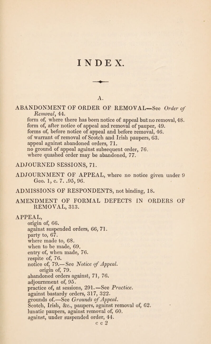 necessary to support the order, rate, conviction, &c. but do not touch upon the merits of the case ; as the chargeability, inhabitancy, &c. of the paupers; the allowance and publi¬ cation of the rate, the laying the information, &e. Pro¬ vided that where the statute under which the appeal is made requires notice of the grounds of appeal to be given, no such last mentioned matters shall be required to be proved, unless the grounds of appeal put the same in issue. 9. That the appellants shall then prove any such facts as may cause the order, rate, or conviction, or other proceeding appealed against to be quashed otherwise than upon the merits. 10. That in all cases where the statute under which the appeal is made does not require the grounds of appeal to be stated, the respondents shall then proceed to support by evidence the order, conviction, or proceeding appealed against; that the appellants shall then proceed to call their witnesses, and then the respondents any witnesses they may have in reply. 11. That in all cases where the grounds of appeal are required to be stated, and such grounds put in issue, all or any part of the respondent’s case, the respondent shall begin by calling witnesses to prove their case; that the appellants shall then call their witnesses; and then the respondents any witnesses they may have in reply. 12. That where under the grounds of appeal the issue lies upon the appellants, (as where the settlement on which a removal is made is admitted, and asubsequent settlement is set up), the appellents shall call their witnesses to prove such issue ; then the respondents shall call theirs ; and then the appellents any witnesses they may have in reply. 13. That the counsel who calls witnesses last, or in case witnesses are called only on one side, then the counsel on that side shall address the court first; the opposite counsel shall then be heard, and there shall be no reply, unless a case or cases be newly cited, and then the reply shall be con¬ fined to observations as to the bearing of such case or cases upon the case then trying. 14. That where the counsel who has to address the court first, is in support of the order, conviction, settlement, rate, or other proceeding, he shall be entitled to call upon the opposite counsel briefly to state the objections to such order, conviction, settlement, rate, or other proceeding, on which he means to rely. 15. That where any objection shall be taken in the course of a trial to the admissibility of evidence, the validity of instruments, &c. &c. the counsel taking such objection shall be heard first; then the opposite counsel; and then the counsel taking the objection in reply.