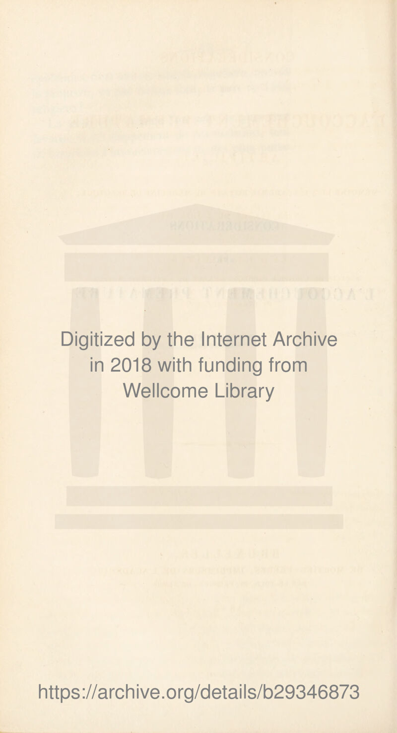 Digitized by the Internet Archive in 2018 with funding from Wellcome Library https ://arch i ve. o rg/d etai Is/b29346873